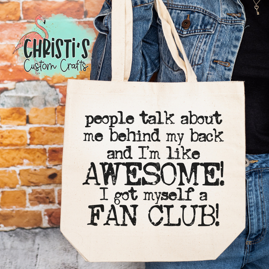 People talk about me behind my back and I'm like Awesome.......Fan Club!