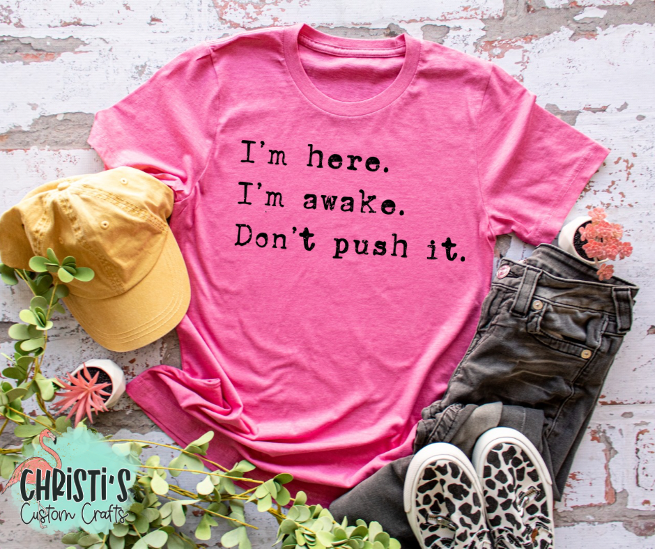 I'm here. I'm awake. Don't push it.