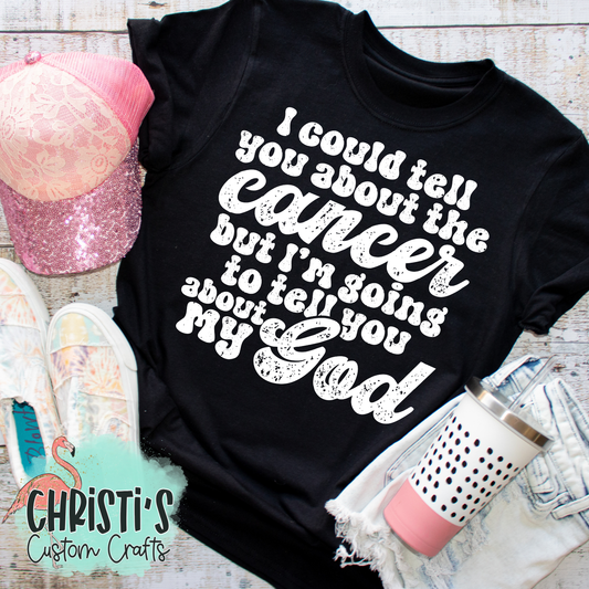 I could tell you about the Cancer but I’m going to tell you about my God