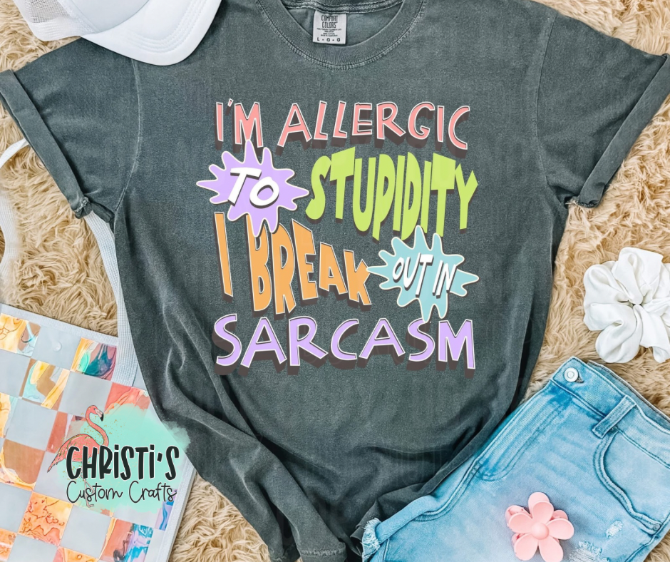 I’m Allergic To Stupidity I Break Out In Sarcasm
