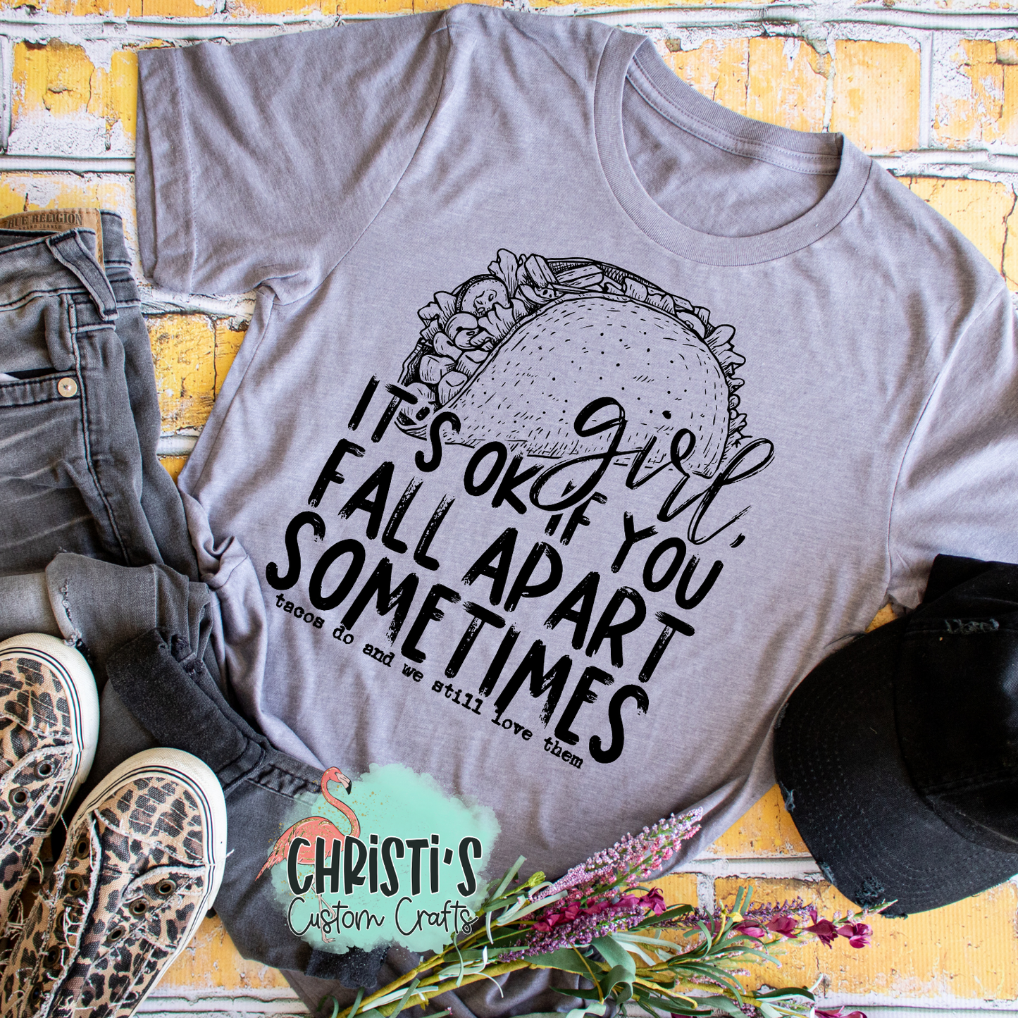 Girl, It’s ok if you fall apart sometimes. Tacos do and we still love them