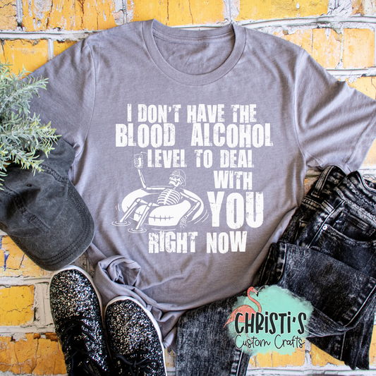 I Don’t Have The Blood Alcohol Level To Deal With You Right Now
