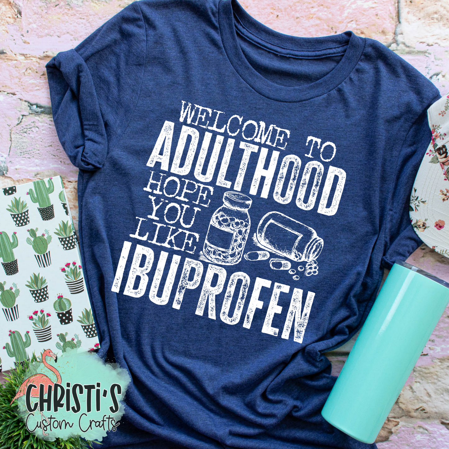 Welcome to adulthood hope you like Ibuprofen