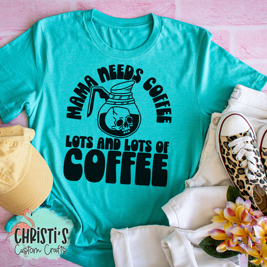 Mama Needs Coffee Lots and Lots of Coffee