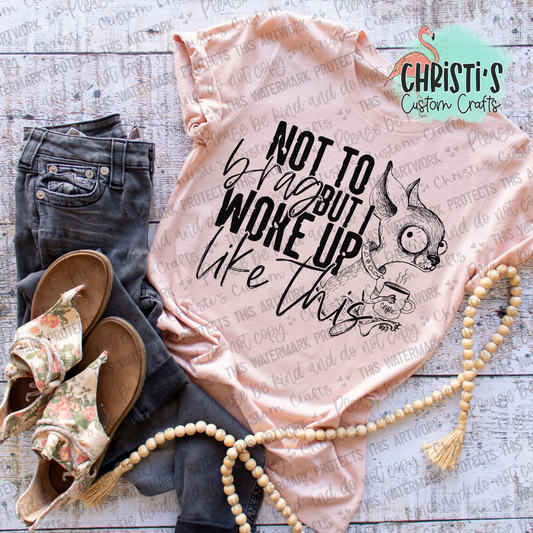 Not to brag but I woke up like this