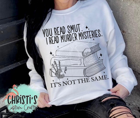 You read Smut I read Murder Mysteries. It’s not the same.