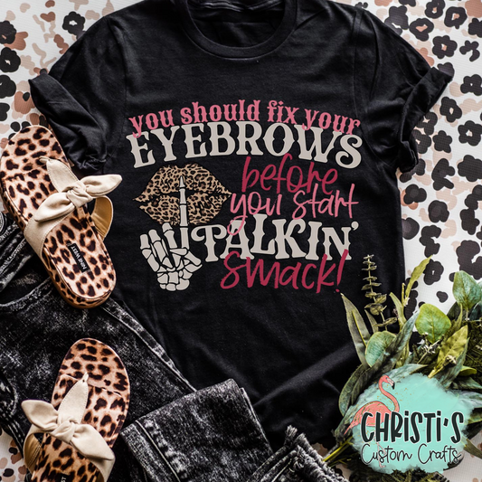 You should fix your eyebrows before you start talkin’ smack!