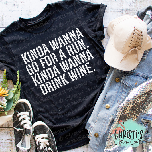 Kinda wanna go for a run, Kinda wanna drink wine.